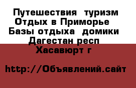 Путешествия, туризм Отдых в Приморье - Базы отдыха, домики. Дагестан респ.,Хасавюрт г.